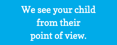We see your child from their point of view.